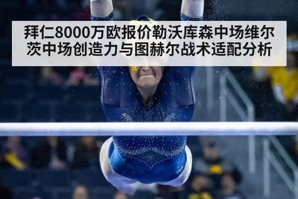 拜仁8000万欧报价勒沃库森中场维尔茨中场创造力与图赫尔战术适配分析