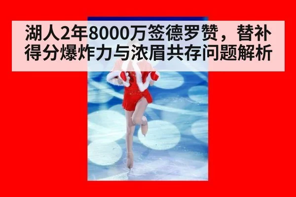 湖人2年8000万签德罗赞，替补得分爆炸力与浓眉共存问题解析